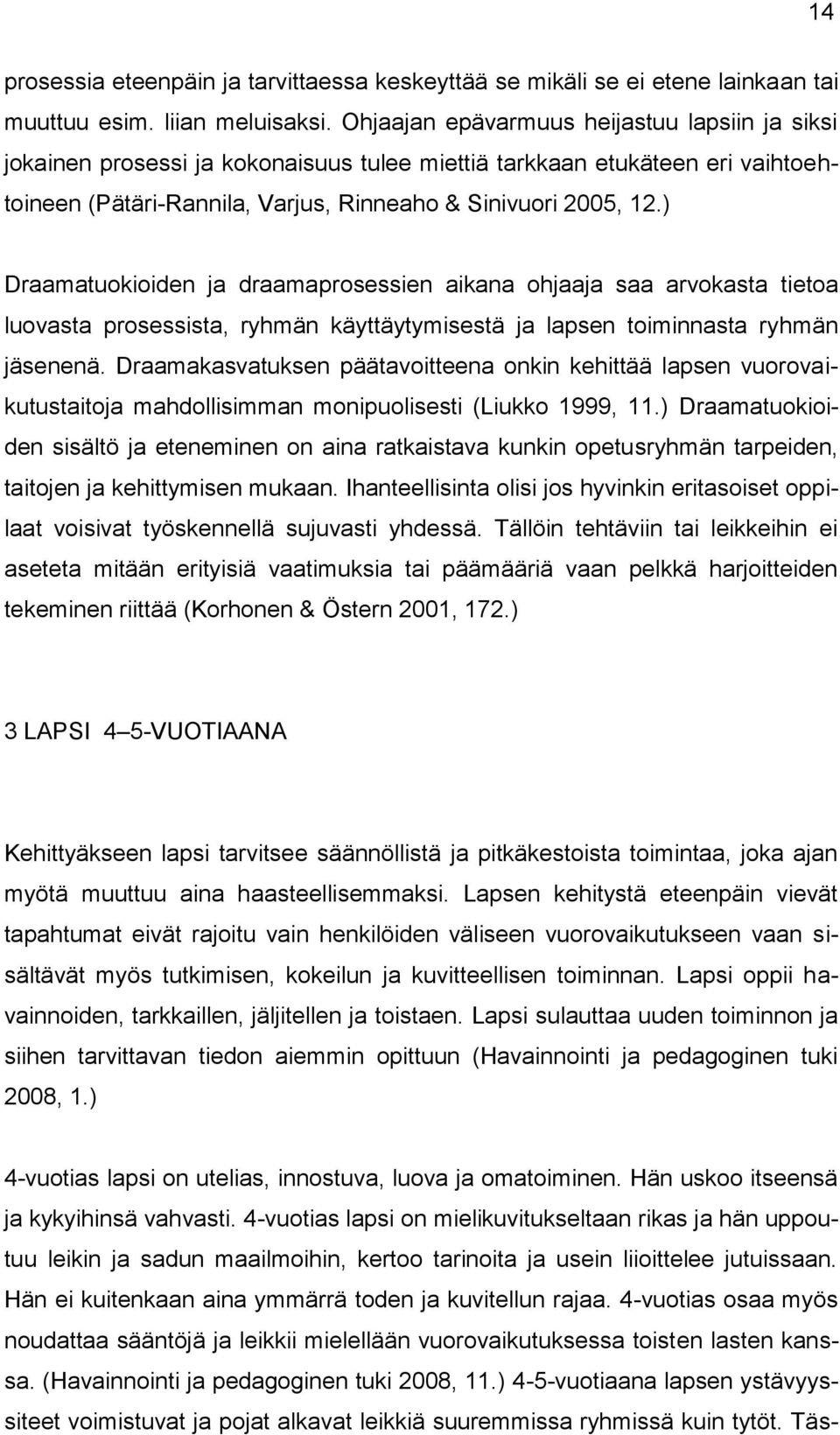 ) Draamatuokioiden ja draamaprosessien aikana ohjaaja saa arvokasta tietoa luovasta prosessista, ryhmän käyttäytymisestä ja lapsen toiminnasta ryhmän jäsenenä.