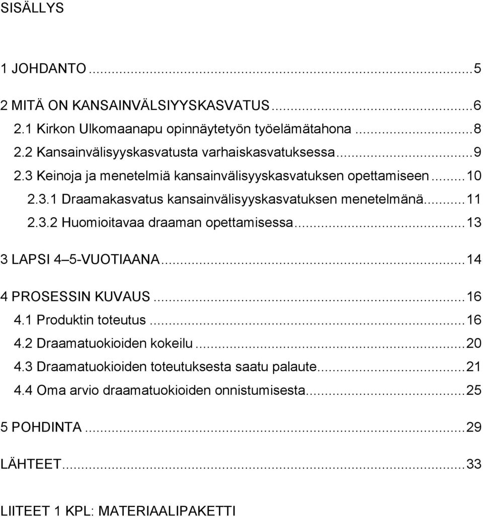 .. 11 2.3.2 Huomioitavaa draaman opettamisessa... 13 3 LAPSI 4 5-VUOTIAANA... 14 4 PROSESSIN KUVAUS... 16 4.1 Produktin toteutus... 16 4.2 Draamatuokioiden kokeilu.