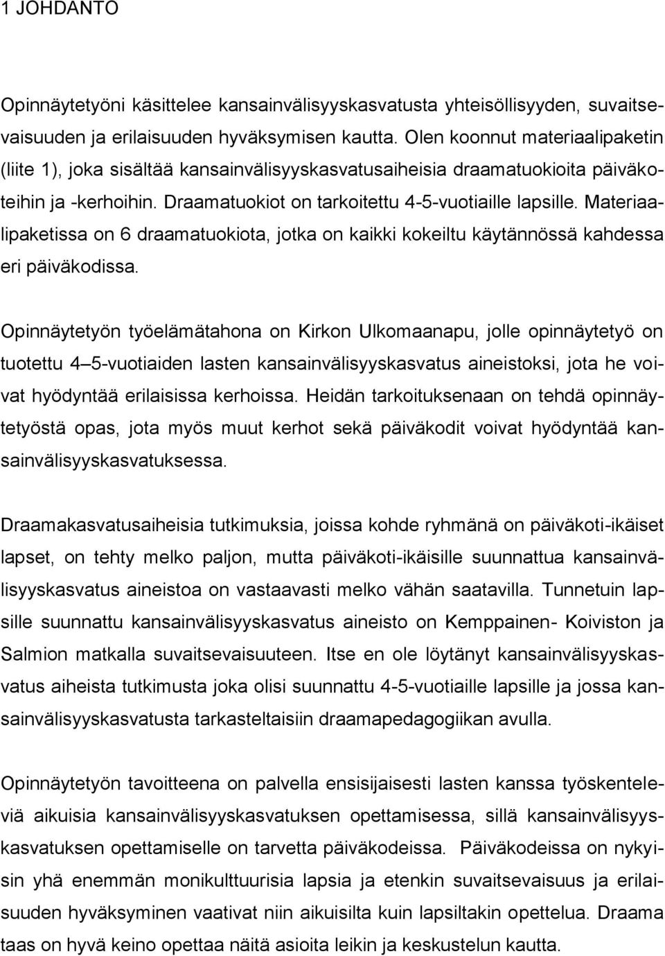 Materiaalipaketissa on 6 draamatuokiota, jotka on kaikki kokeiltu käytännössä kahdessa eri päiväkodissa.