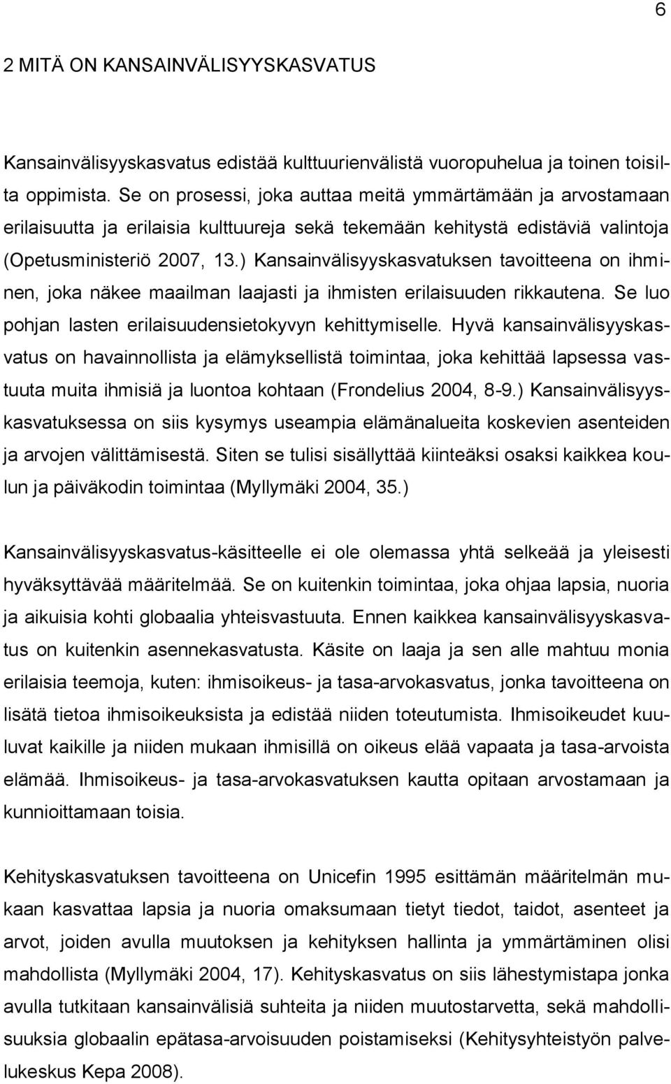 ) Kansainvälisyyskasvatuksen tavoitteena on ihminen, joka näkee maailman laajasti ja ihmisten erilaisuuden rikkautena. Se luo pohjan lasten erilaisuudensietokyvyn kehittymiselle.