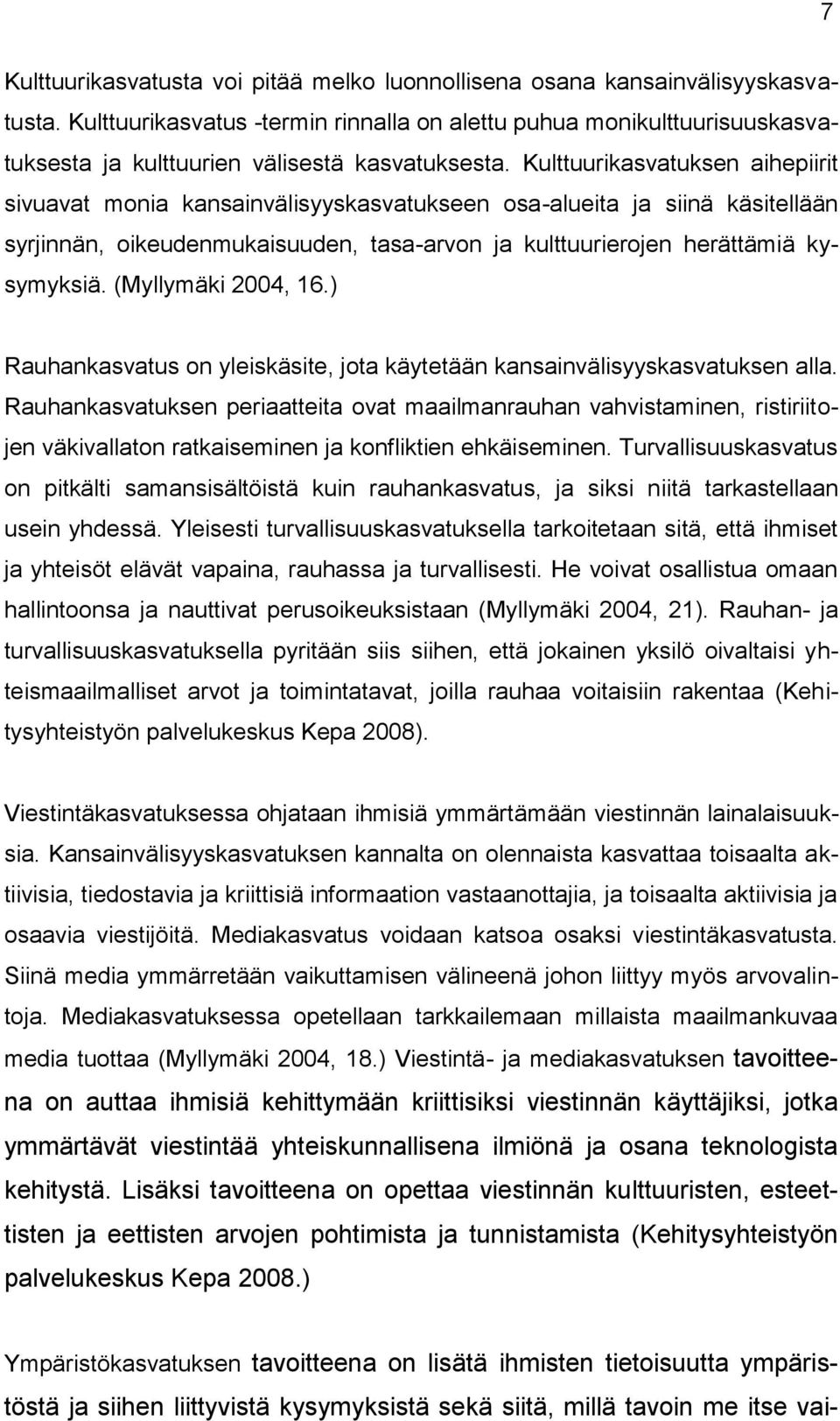 Kulttuurikasvatuksen aihepiirit sivuavat monia kansainvälisyyskasvatukseen osa-alueita ja siinä käsitellään syrjinnän, oikeudenmukaisuuden, tasa-arvon ja kulttuurierojen herättämiä kysymyksiä.