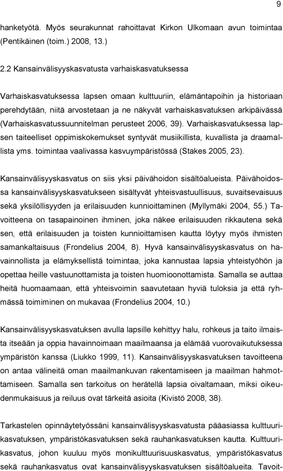 2 Kansainvälisyyskasvatusta varhaiskasvatuksessa Varhaiskasvatuksessa lapsen omaan kulttuuriin, elämäntapoihin ja historiaan perehdytään, niitä arvostetaan ja ne näkyvät varhaiskasvatuksen