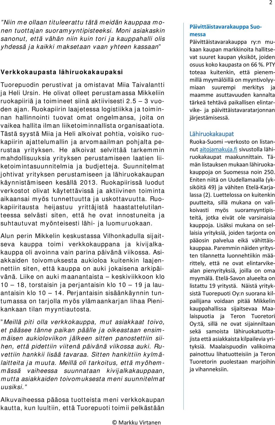 Taivalantti ja Heli Ursin. He olivat olleet perustamassa Mikkeliin ruokapiiriä ja toimineet siinä aktiivisesti 2.5 3 vuoden ajan.