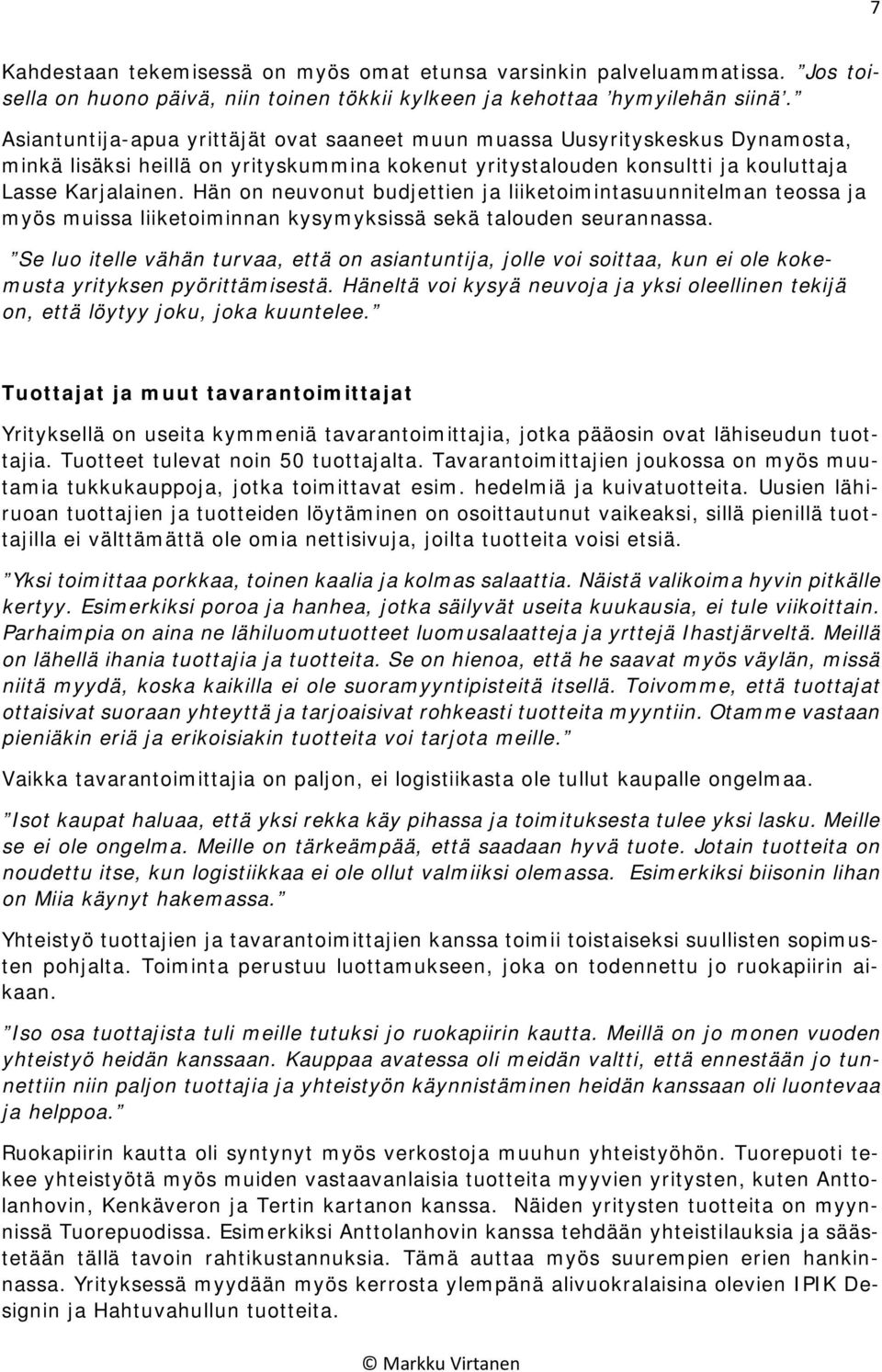 Hän on neuvonut budjettien ja liiketoimintasuunnitelman teossa ja myös muissa liiketoiminnan kysymyksissä sekä talouden seurannassa.