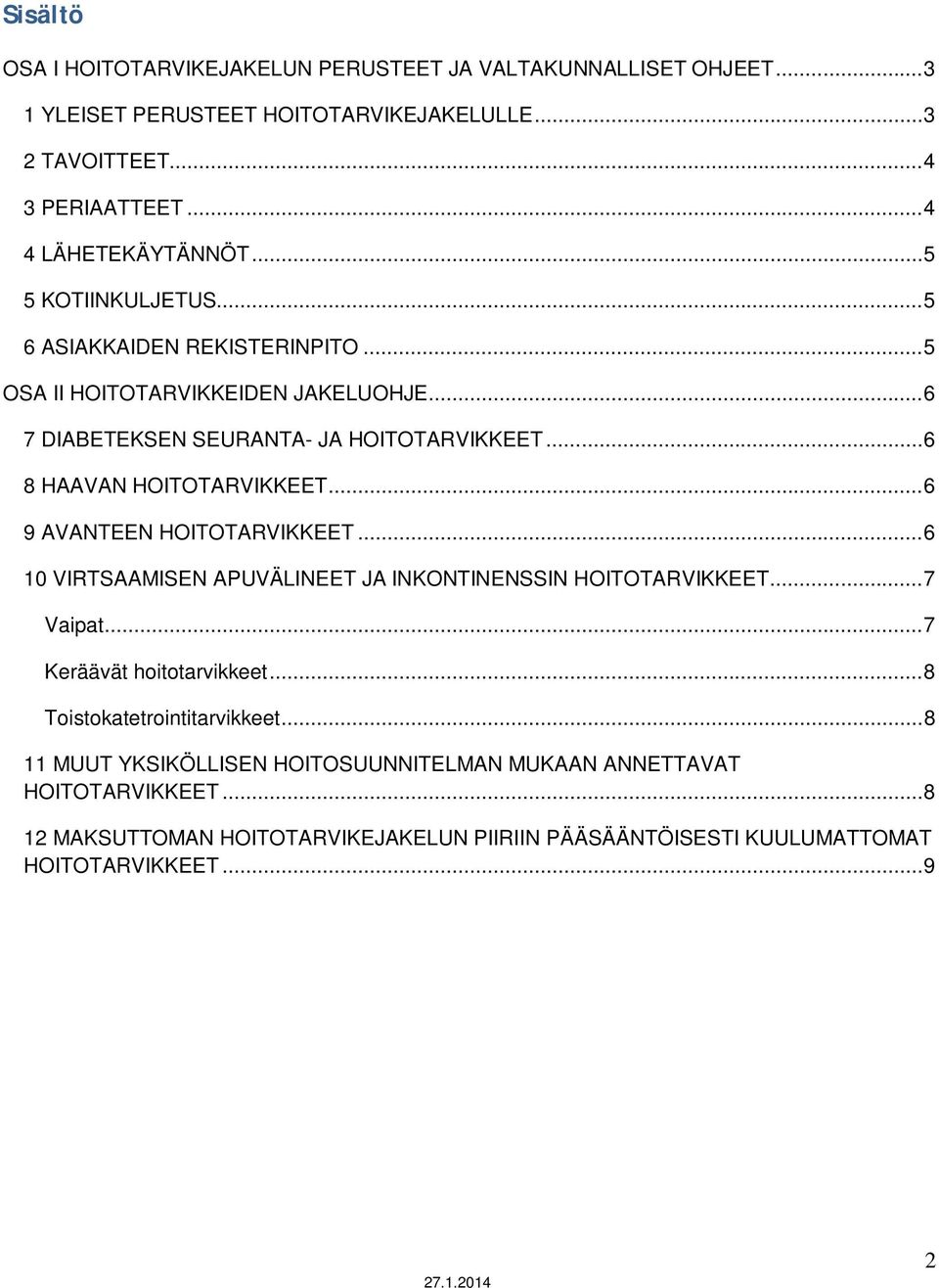 .. 6 9 AVANTEEN HOITOTARVIKKEET... 6 10 VIRTSAAMISEN APUVÄLINEET JA INKONTINENSSIN HOITOTARVIKKEET... 7 Vaipat... 7 Keräävät hoitotarvikkeet... 8 Toistokatetrointitarvikkeet.