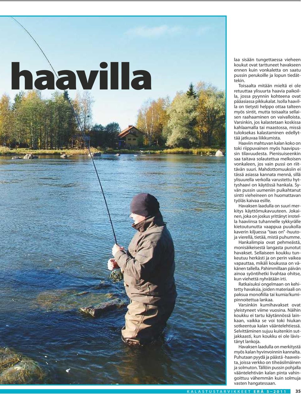 Isolla haavilla on tietysti helppo ottaa talteen myös sintit, mutta toisaalta sellaisen raahaaminen on vaivalloista.