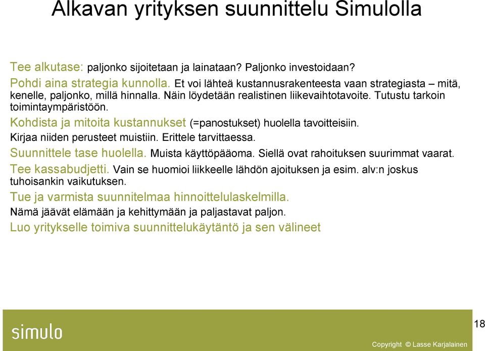 Kohdista ja mitoita kustannukset (=panostukset) huolella tavoitteisiin. Kirjaa niiden perusteet muistiin. Erittele tarvittaessa. Suunnittele tase huolella. Muista käyttöpääoma.