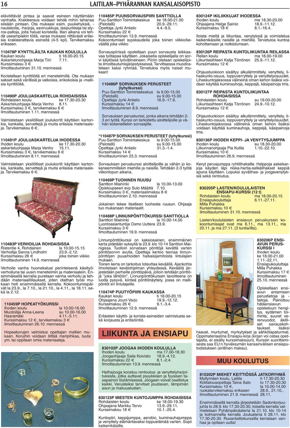 Illan aikana voi tehdä useampiakin töitä, varaa mukaasi riittävästi erilaisia krakleerattavia esineitä (4-5 kpl). Tarvikemaksu erikseen. 110478P KYNTTILÄILTA KAUKAN KOULULLA Kaukan koulu ti 18.00-20.