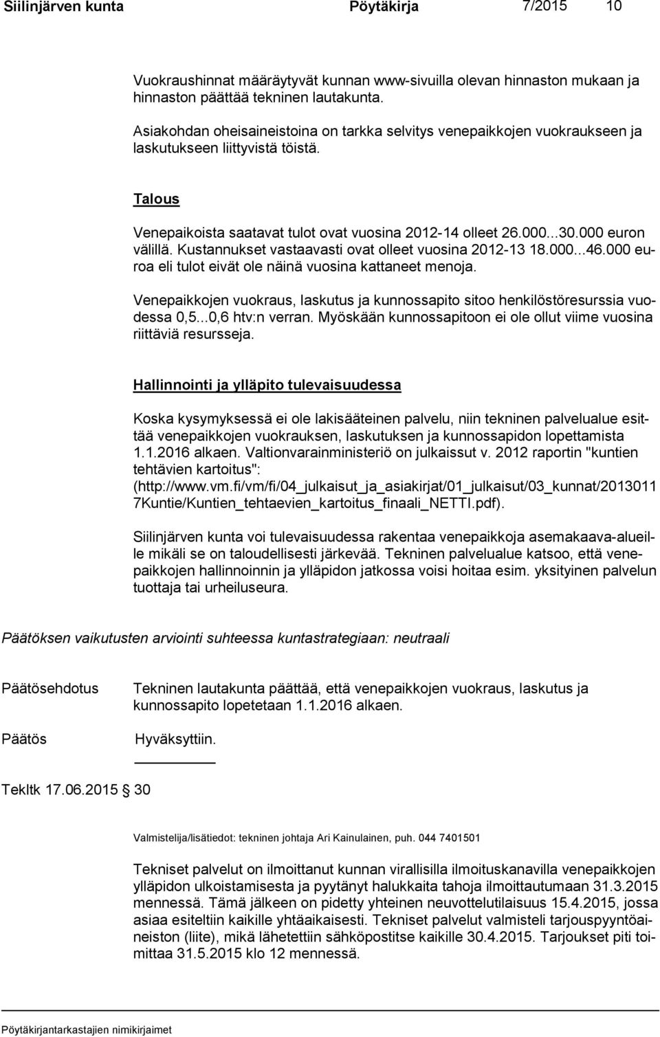 000 euron vä lil lä. Kustannukset vastaavasti ovat olleet vuosina 2012-13 18.000...46.000 euroa eli tulot eivät ole näinä vuosina kattaneet menoja.