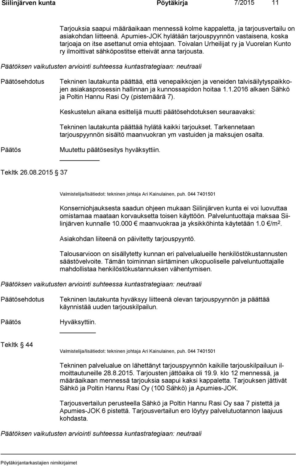 Tekninen lautakunta päättää, että venepaikkojen ja veneiden tal vi säi ly tys paik kojen asiakasprosessin hallinnan ja kunnossapidon hoitaa 1.1.2016 alkaen Sähkö ja Poltin Hannu Rasi Oy (pistemäärä 7).