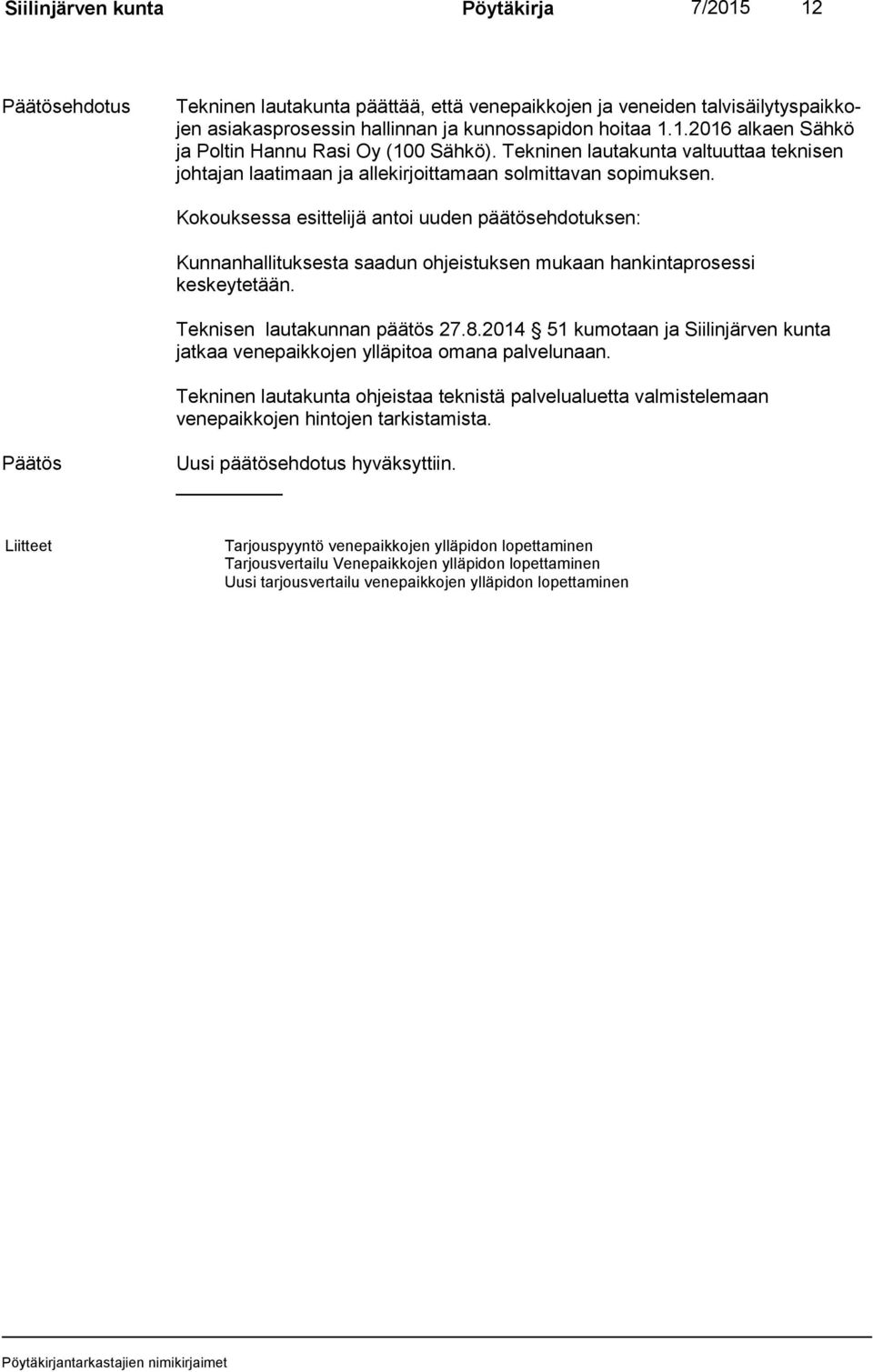 Kokouksessa esittelijä antoi uuden päätösehdotuksen: Kunnanhallituksesta saadun ohjeistuksen mukaan hankintaprosessi keskeytetään. Teknisen lautakunnan päätös 27.8.