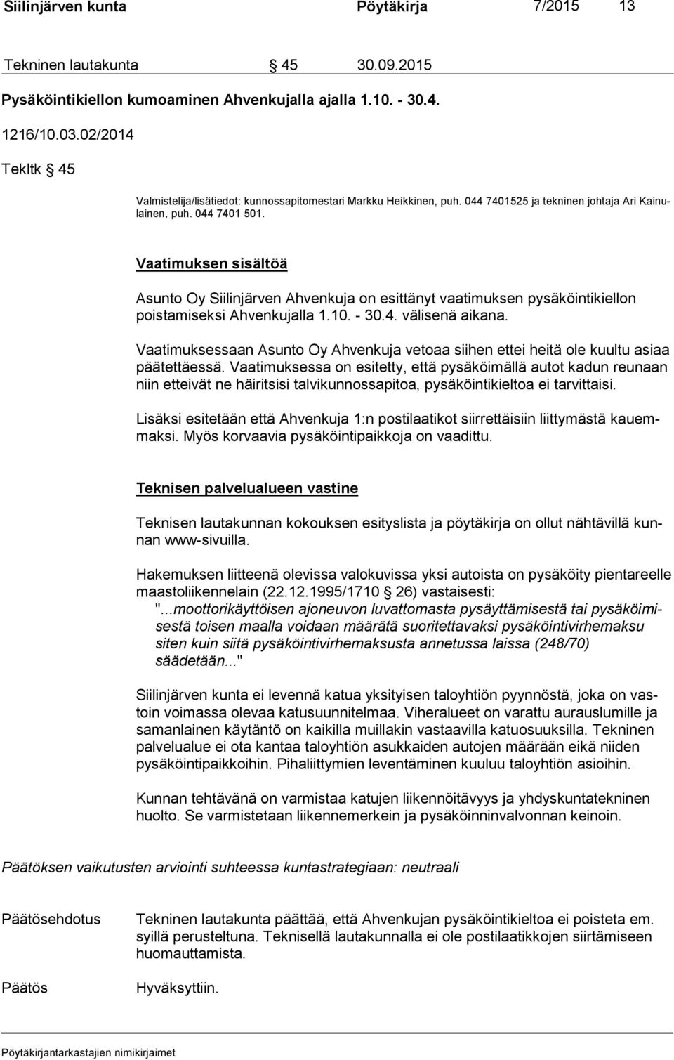 Vaatimuksen sisältöä Asunto Oy Siilinjärven Ahvenkuja on esittänyt vaatimuksen pysäköintikiellon pois ta mi sek si Ahvenkujalla 1.10. - 30.4. välisenä aikana.