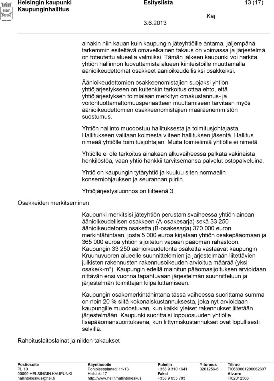 Tämän jälkeen kaupunki voi harkita yhtiön hallinnon luovuttamista alueen kiinteistöille muuttamalla äänioikeudettomat osakkeet äänioikeudellisiksi osakkeiksi.