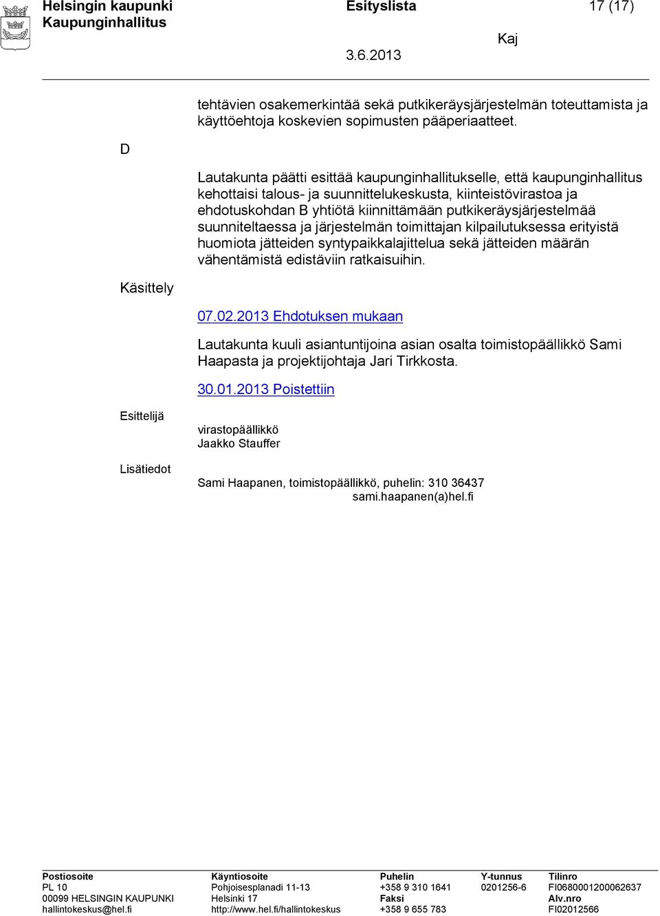 suunniteltaessa ja järjestelmän toimittajan kilpailutuksessa erityistä huomiota jätteiden syntypaikkalajittelua sekä jätteiden määrän vähentämistä edistäviin ratkaisuihin. 07.02.