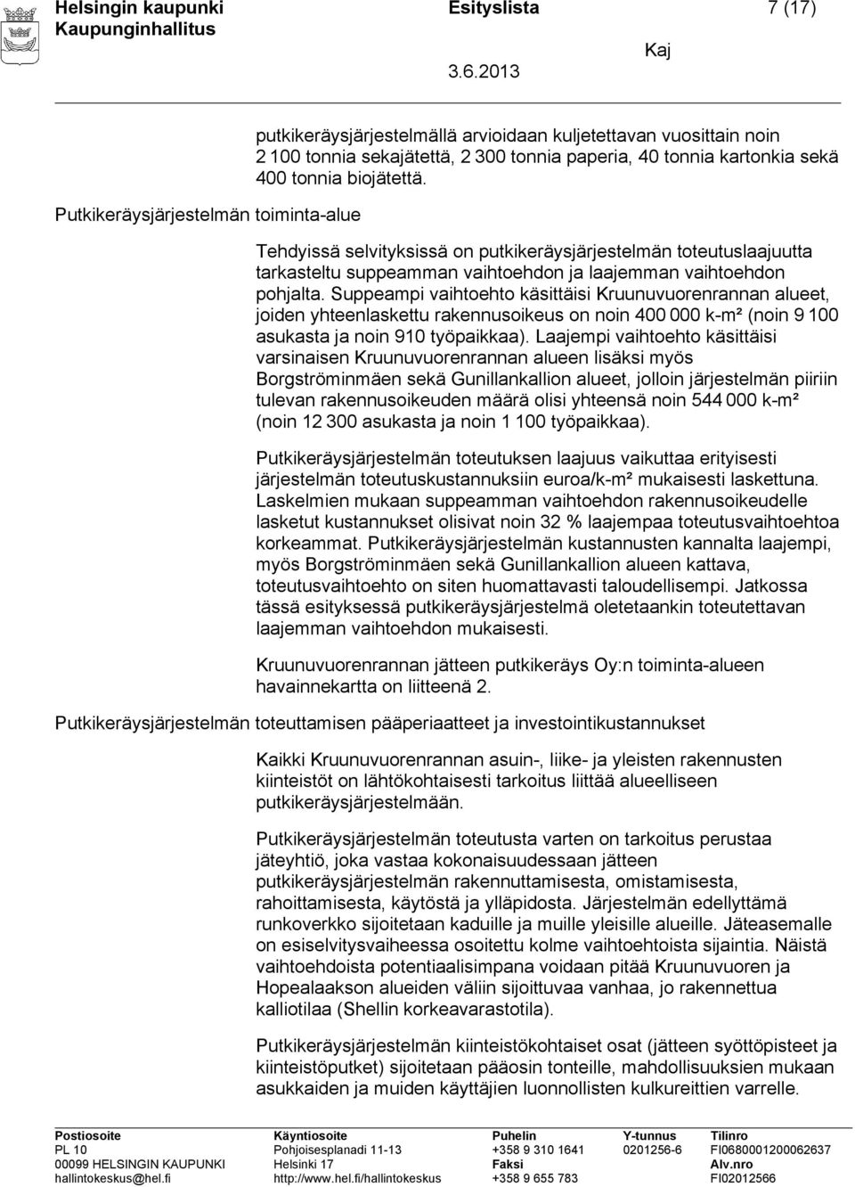 Suppeampi vaihtoehto käsittäisi Kruunuvuorenrannan alueet, joiden yhteenlaskettu rakennusoikeus on noin 400 000 k-m² (noin 9 100 asukasta ja noin 910 työpaikkaa).