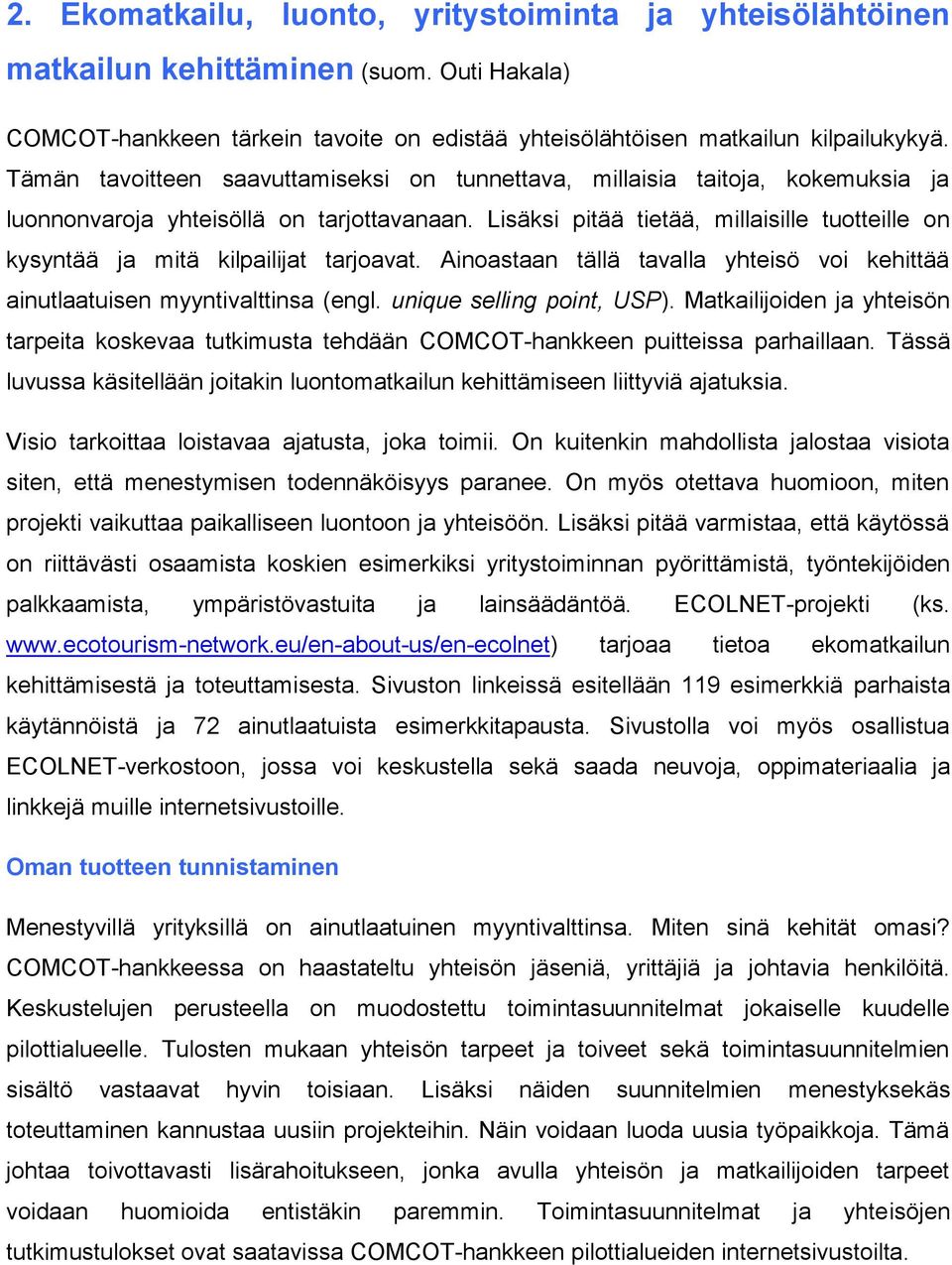 Lisäksi pitää tietää, millaisille tuotteille on kysyntää ja mitä kilpailijat tarjoavat. Ainoastaan tällä tavalla yhteisö voi kehittää ainutlaatuisen myyntivalttinsa (engl. unique selling point, USP).