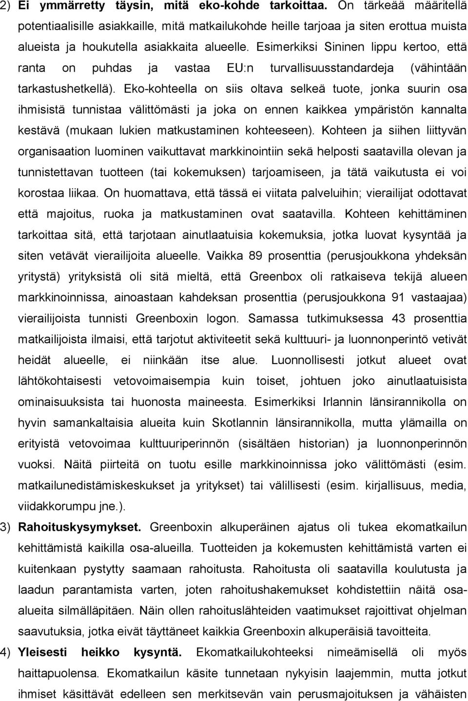 Esimerkiksi Sininen lippu kertoo, että ranta on puhdas ja vastaa EU:n turvallisuusstandardeja (vähintään tarkastushetkellä).