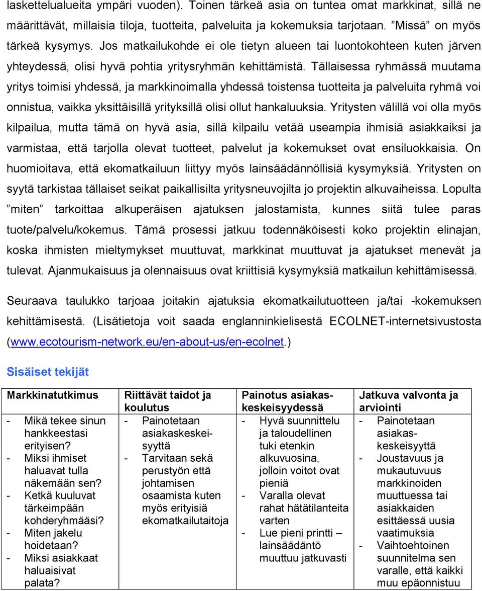 Tällaisessa ryhmässä muutama yritys toimisi yhdessä, ja markkinoimalla yhdessä toistensa tuotteita ja palveluita ryhmä voi onnistua, vaikka yksittäisillä yrityksillä olisi ollut hankaluuksia.