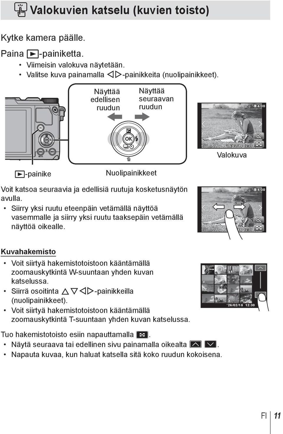 Siirry yksi ruutu eteenpäin vetämällä näyttöä vasemmalle ja siirry yksi ruutu taaksepäin vetämällä näyttöä oikealle.