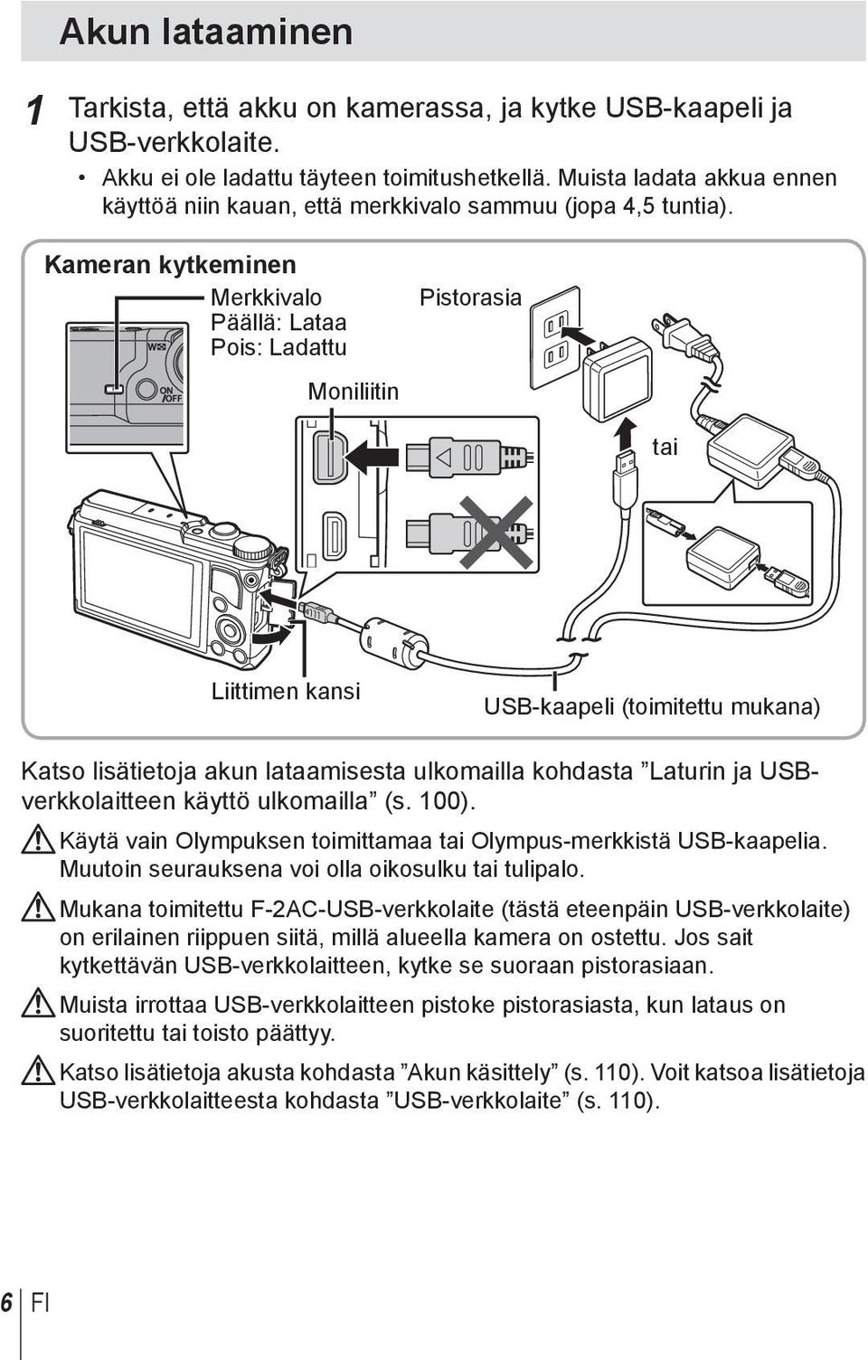 Kameran kytkeminen Merkkivalo Päällä: Lataa Pois: Ladattu Moniliitin Pistorasia tai Liittimen kansi USB-kaapeli (toimitettu mukana) Katso lisätietoja akun lataamisesta ulkomailla kohdasta Laturin ja