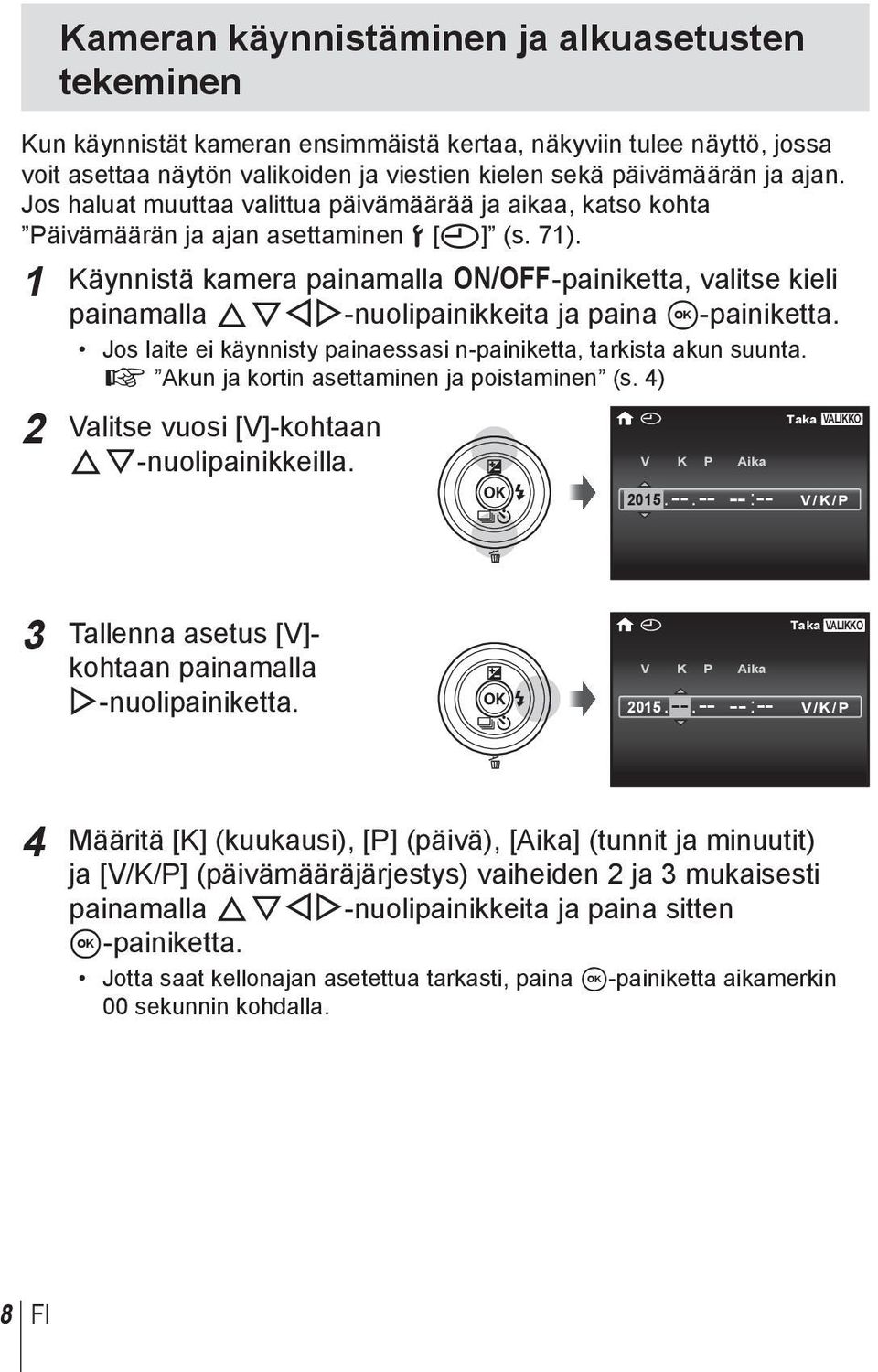 1 Käynnistä kamera painamalla n-painiketta, valitse kieli painamalla FGHI-nuolipainikkeita ja paina A-painiketta. Jos laite ei käynnisty painaessasi n-painiketta, tarkista akun suunta.