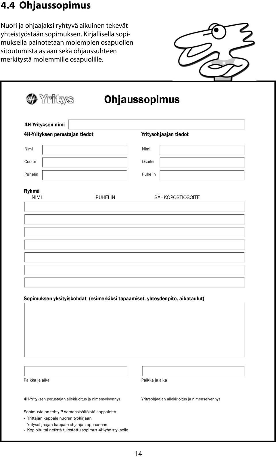 Ohjaussopimus 4H-Yrityksen nimi 4H-Yrityksen perustajan tiedot Yritysohjaajan tiedot Nimi Osoite Puhelin Nimi Osoite Puhelin Ryhmä NIMI PUHELIN SÄHKÖPOSTIOSOITE Sopimuksen yksityiskohdat