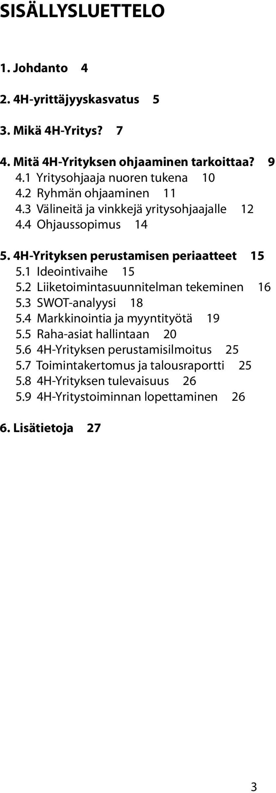 4H-Yrityksen perustamisen periaatteet 15 5.1 Ideointivaihe 15 5.2 Liiketoimintasuunnitelman tekeminen 16 5.3 SWOT-analyysi 18 5.