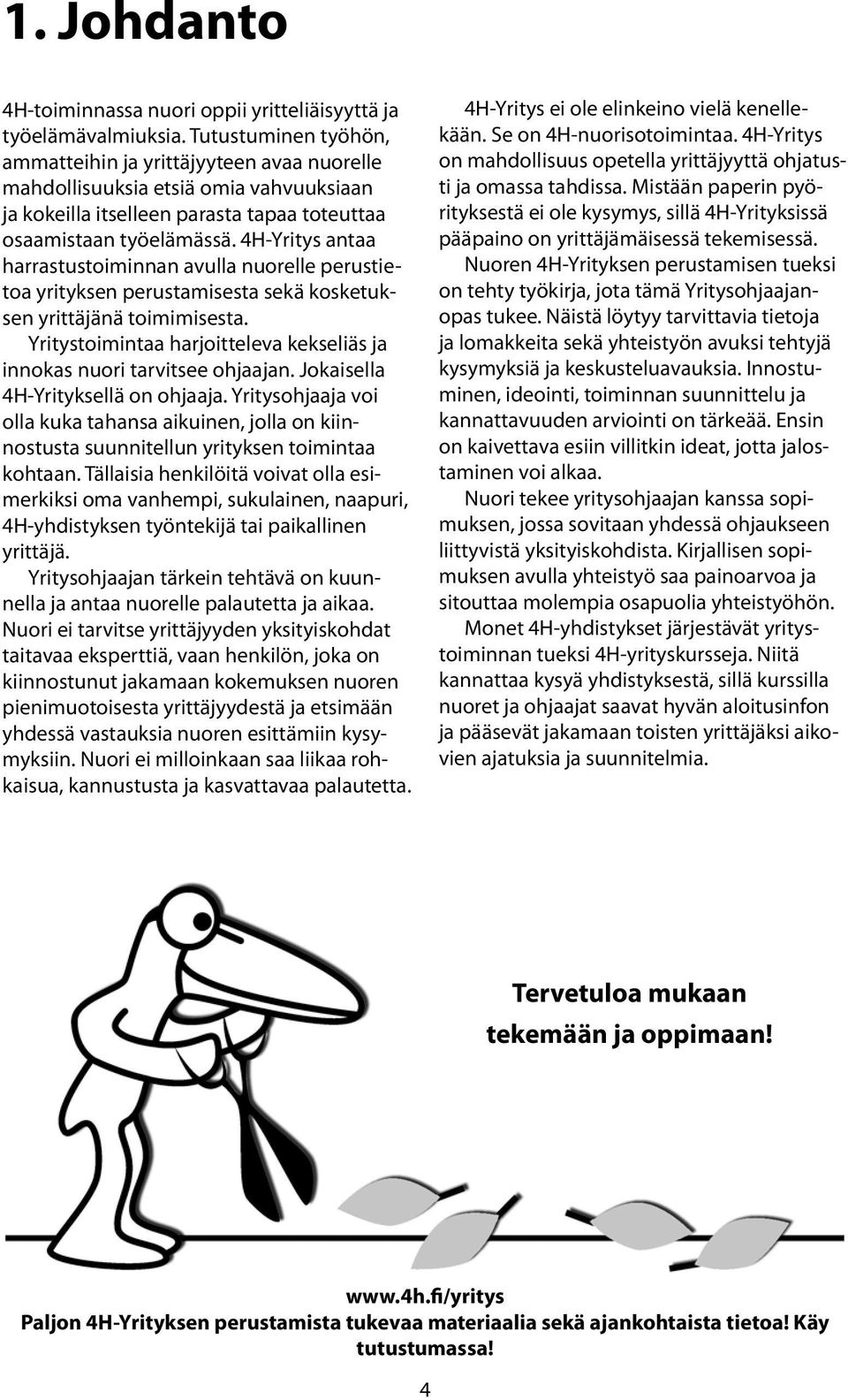 4H-Yritys antaa harrastustoiminnan avulla nuorelle perustietoa yrityksen perustamisesta sekä kosketuksen yrittäjänä toimimisesta.