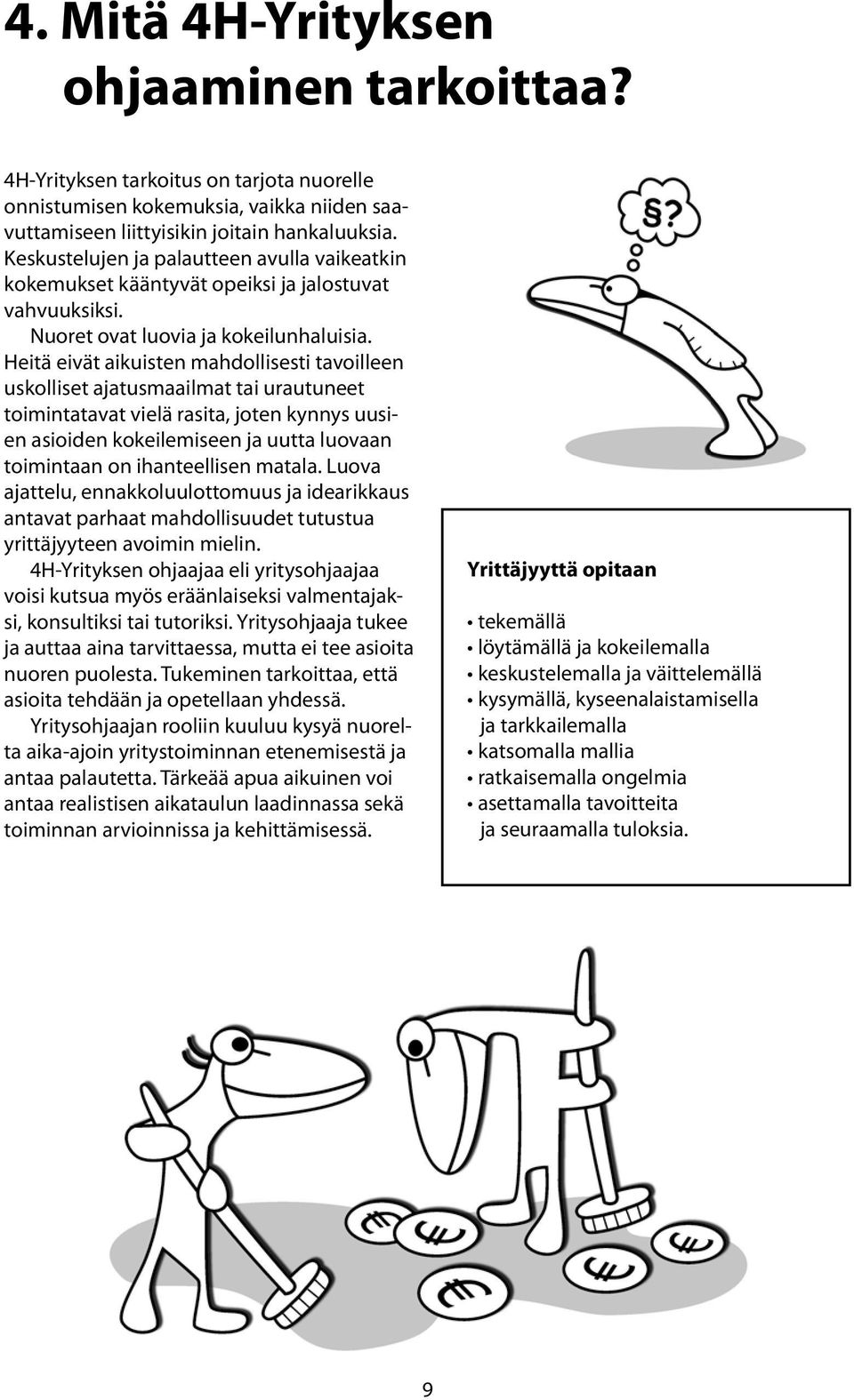 Heitä eivät aikuisten mahdollisesti tavoilleen uskolliset ajatusmaailmat tai urautuneet toimintatavat vielä rasita, joten kynnys uusien asioiden kokeilemiseen ja uutta luovaan toimintaan on