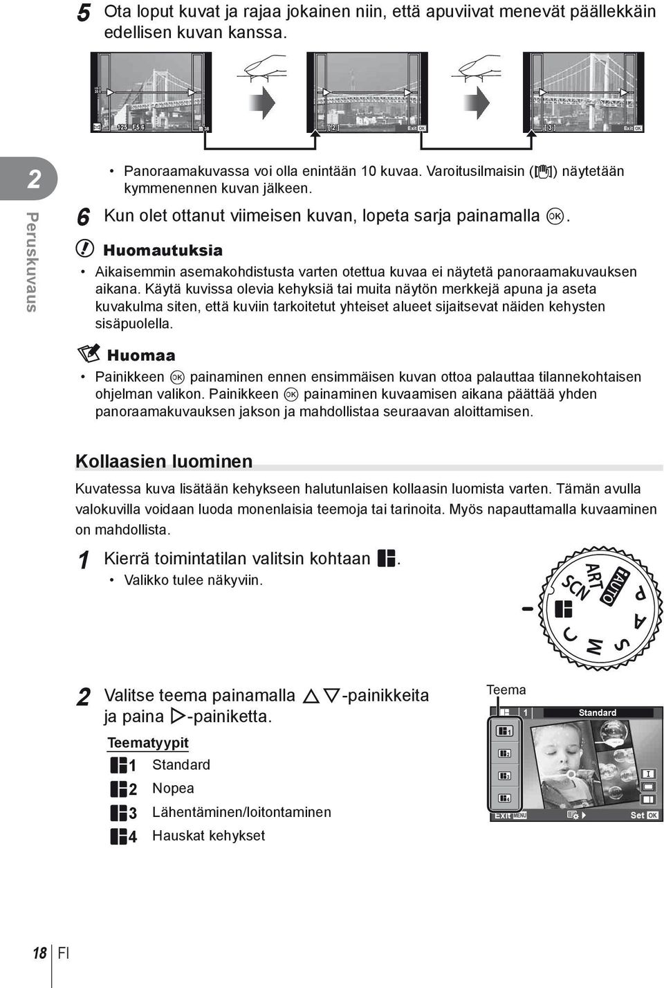 6 Kun olet ottanut viimeisen kuvan, lopeta sarja painamalla Q. # Huomautuksia Aikaisemmin asemakohdistusta varten otettua kuvaa ei näytetä panoraamakuvauksen aikana.