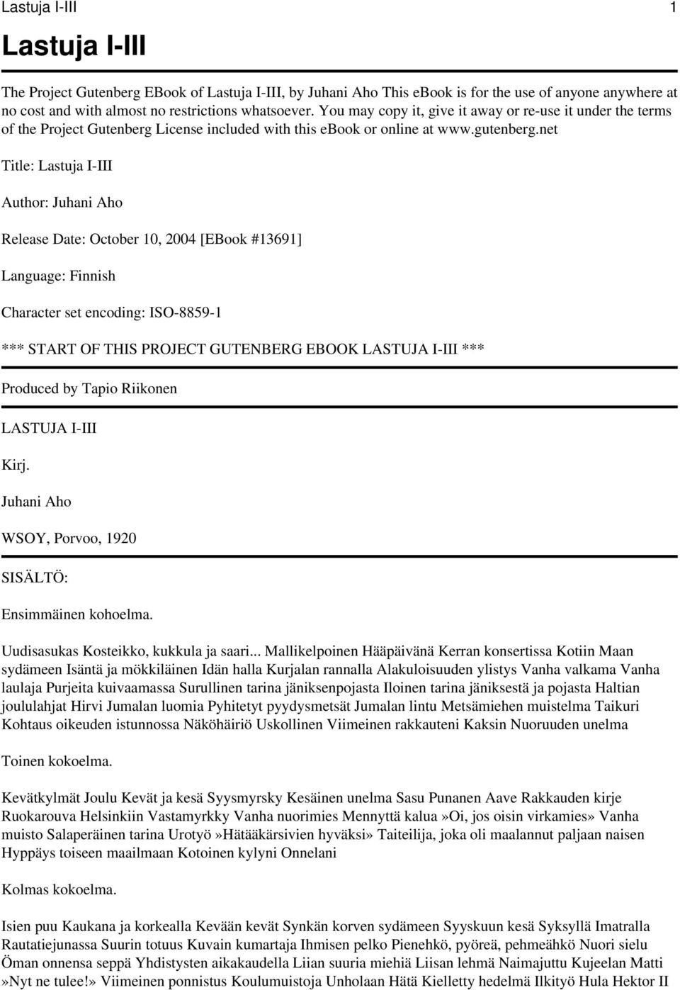 net Title: Lastuja I-III Author: Juhani Aho Release Date: October 10, 2004 [EBook #13691] Language: Finnish Character set encoding: ISO-8859-1 *** START OF THIS PROJECT GUTENBERG EBOOK LASTUJA I-III