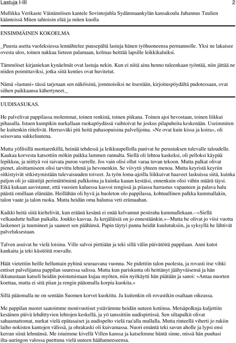 Tämmöiset kirjaniekan kynäelmät ovat lastuja nekin. Kun ei niitä aina henno tuleenkaan työntää, niin jättää ne niiden poimittaviksi, jotka siitä kenties ovat huvitetut.