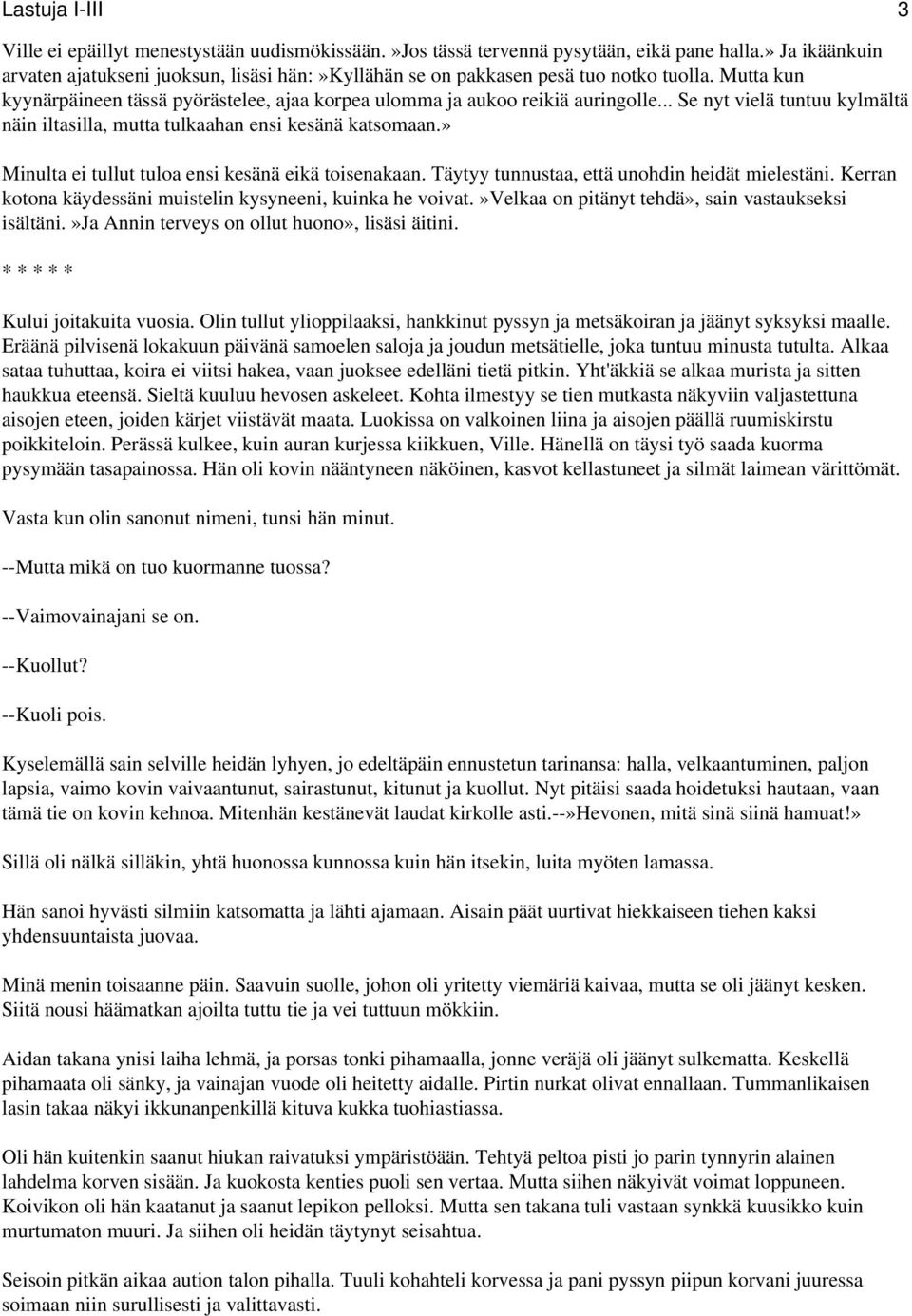 .. Se nyt vielä tuntuu kylmältä näin iltasilla, mutta tulkaahan ensi kesänä katsomaan.» Minulta ei tullut tuloa ensi kesänä eikä toisenakaan. Täytyy tunnustaa, että unohdin heidät mielestäni.