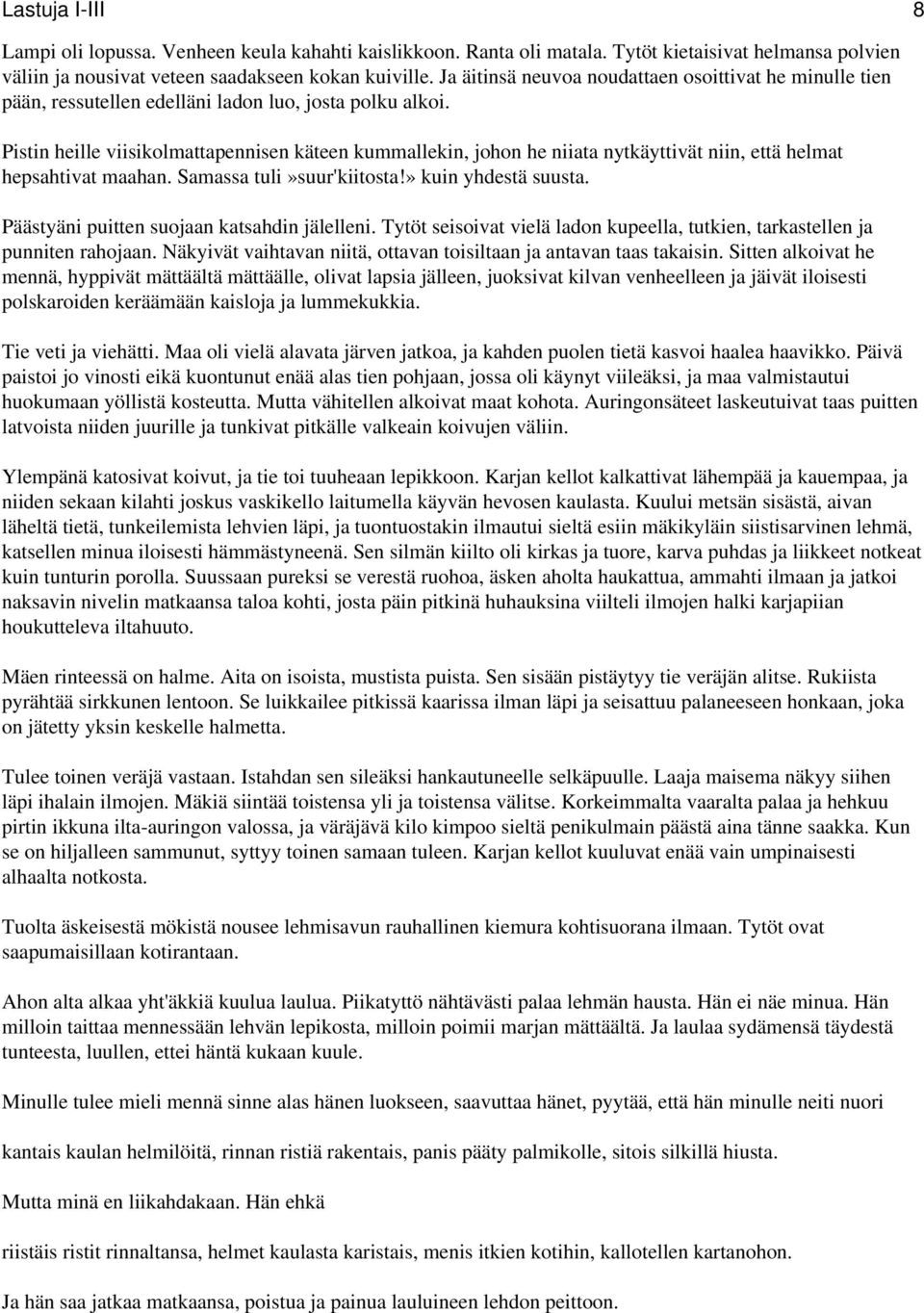 Pistin heille viisikolmattapennisen käteen kummallekin, johon he niiata nytkäyttivät niin, että helmat hepsahtivat maahan. Samassa tuli»suur'kiitosta!» kuin yhdestä suusta.