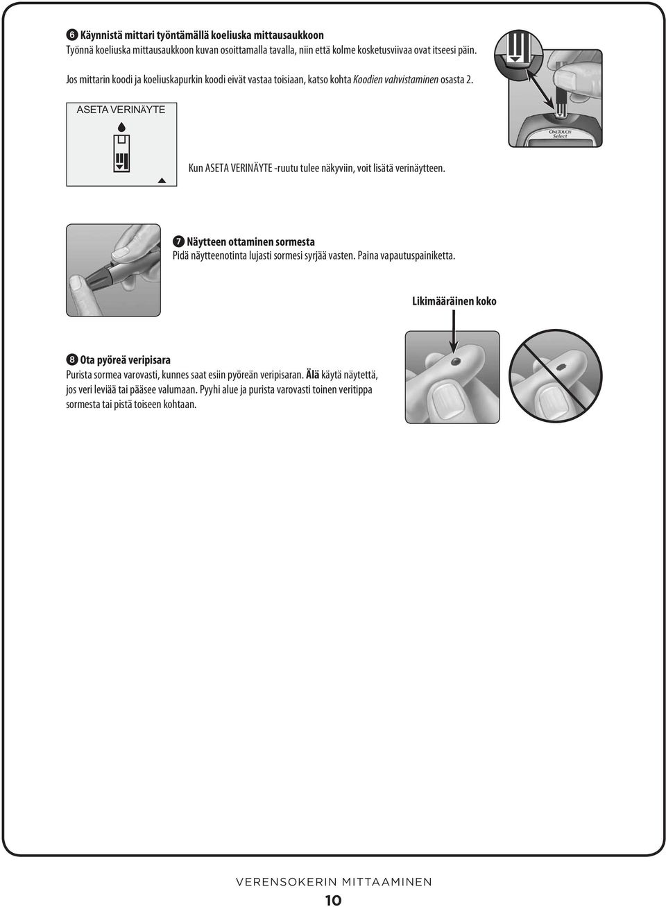 ASETA VERINÄYTE Kun ASETA VERINÄYTE -ruutu tulee näkyviin, voit lisätä verinäytteen. 7 Näytteen ottaminen sormesta Pidä näytteenotinta lujasti sormesi syrjää vasten.
