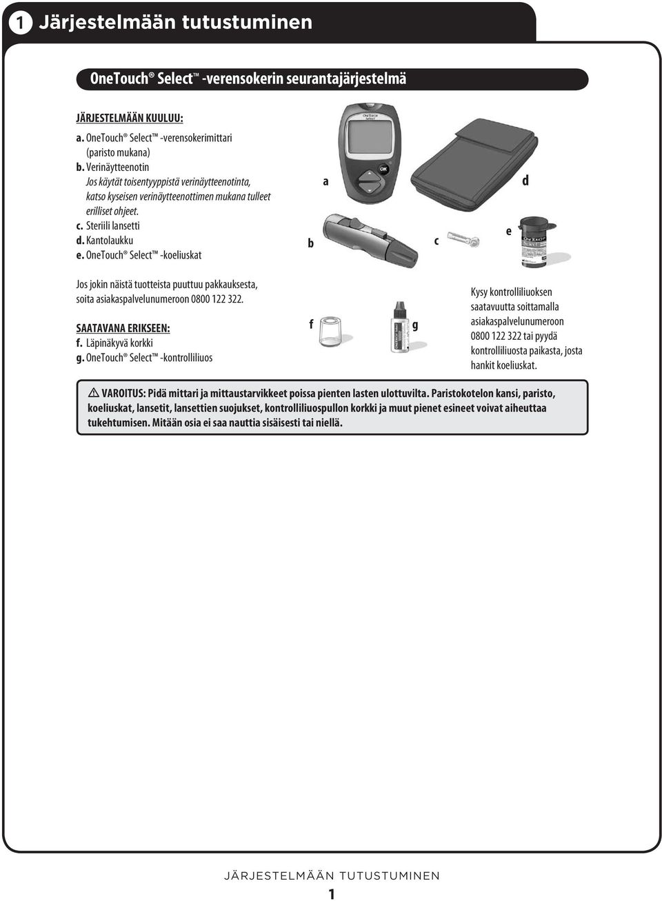 OneTouch Select -koeliuskat b a c e d Jos jokin näistä tuotteista puuttuu pakkauksesta, soita asiakaspalvelunumeroon 0800 122 322. SAATAVANA ERIKSEEN: f. Läpinäkyvä korkki g.