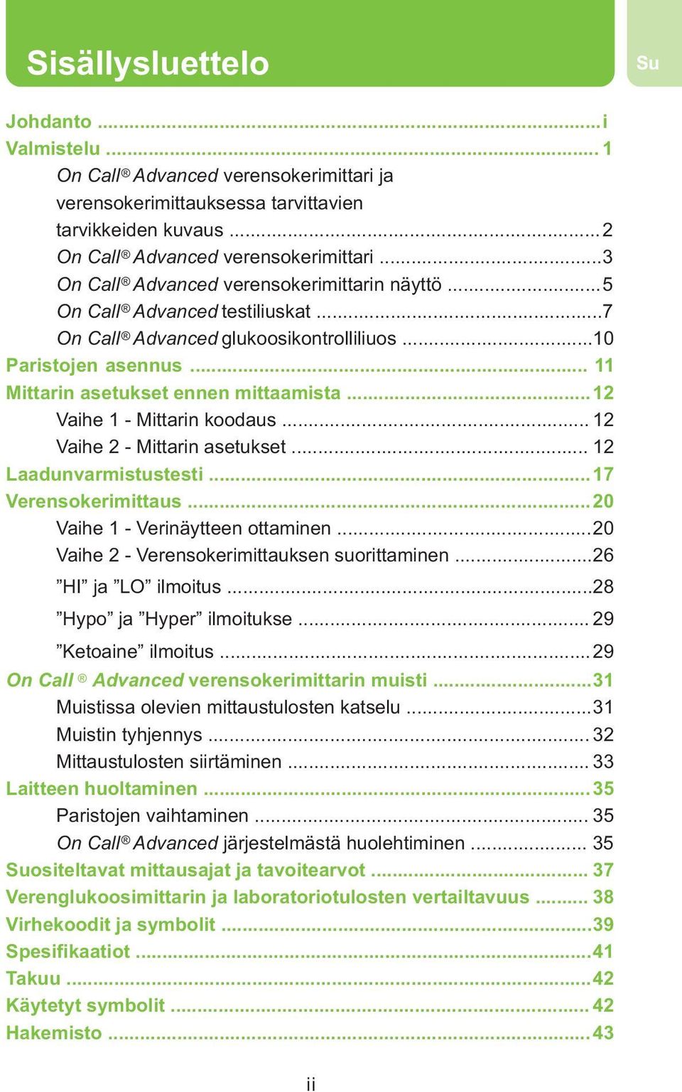 .. 12 Vaihe 2 - Mittarin asetukset... 12 Laadunvarmistustesti...17 Verensokerimittaus...20 Vaihe 1 - Verinäytteen ottaminen...20 Vaihe 2 - Verensokerimittauksen suorittaminen...26 HI ja LO ilmoitus.