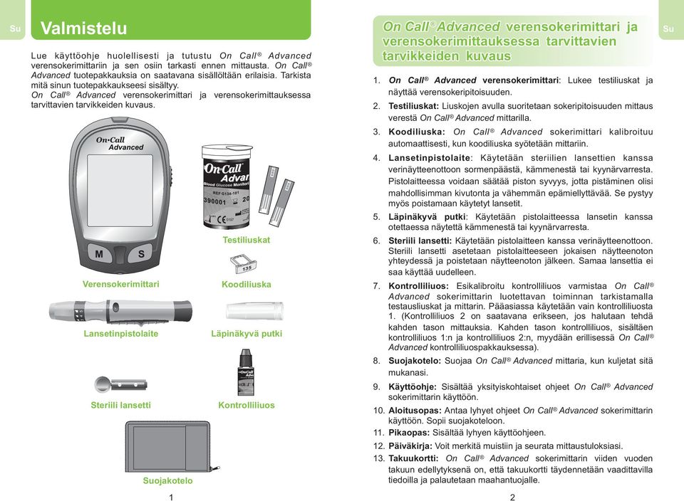 Advanced tuotepakkauksia on saatavana sisällöltään erilaisia. Tarkista mitä sinun tuotepakkaukseesi sisältyy. Advanced verensokerimittari ja verensokerimittauksessa tarvittavien tarvikkeiden kuvaus.