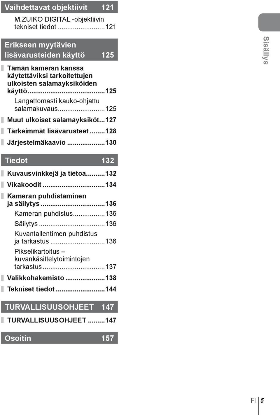 ..125 Langattomasti kauko-ohjattu salamakuvaus...125 Muut ulkoiset salamayksiköt...127 Tärkeimmät lisävarusteet...128 Järjestelmäkaavio.