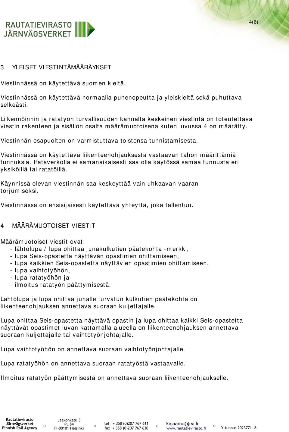 Viestinnän osapuolten on varmistuttava toistensa tunnistamisesta. Viestinnässä on käytettävä liikenteenohjauksesta vastaavan tahon määrittämiä tunnuksia.