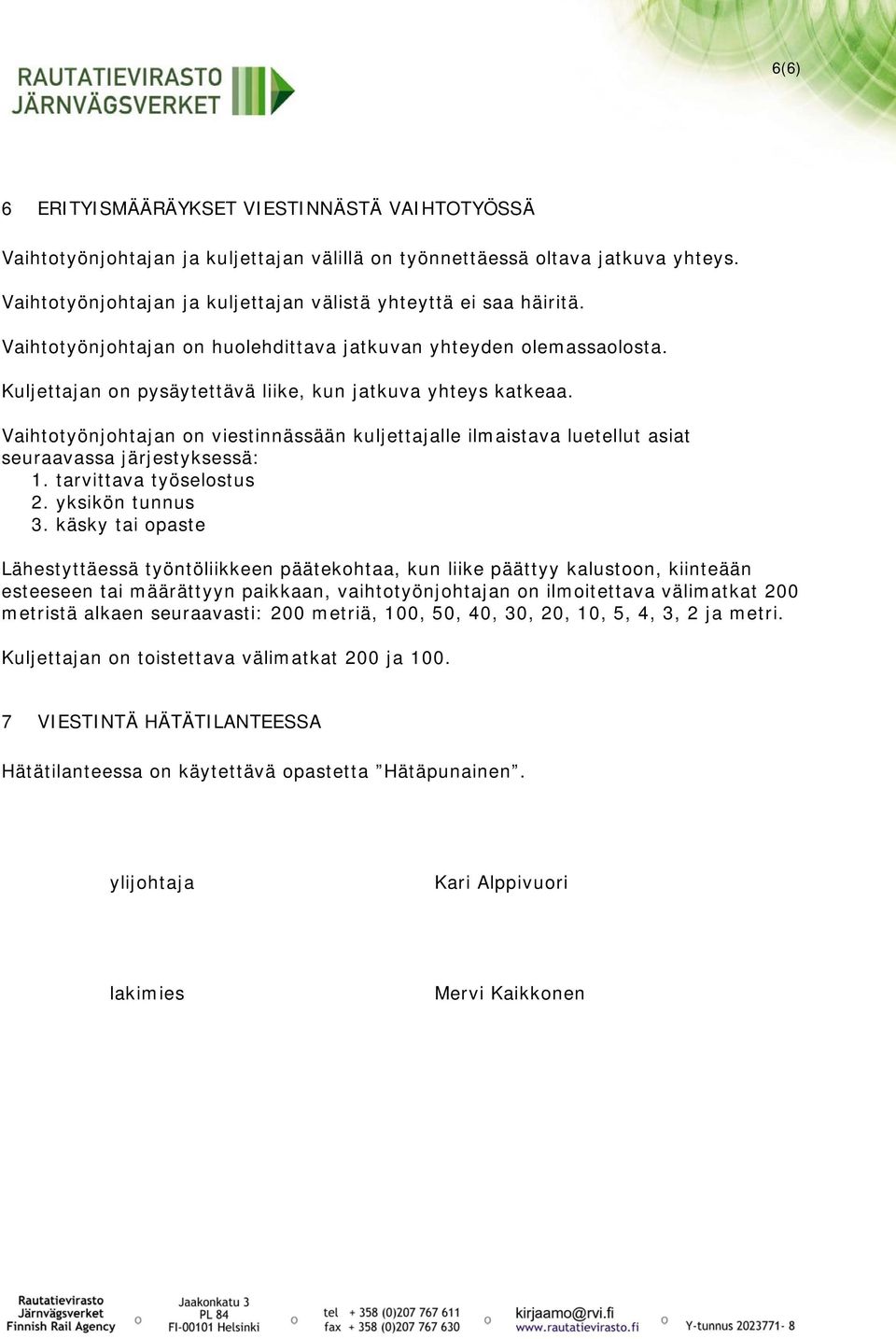 Vaihtotyönjohtajan on viestinnässään kuljettajalle ilmaistava luetellut asiat seuraavassa järjestyksessä: 1. tarvittava työselostus 2. yksikön tunnus 3.