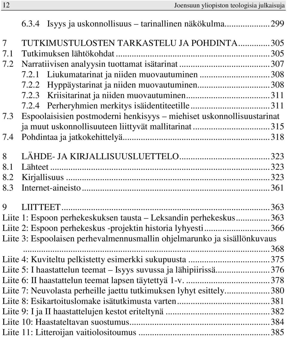 ..311 7.2.4 Perheryhmien merkitys isäidentiteetille...311 7.3 Espoolaisisien postmoderni henkisyys miehiset uskonnollisuustarinat ja muut uskonnollisuuteen liittyvät mallitarinat...315 7.