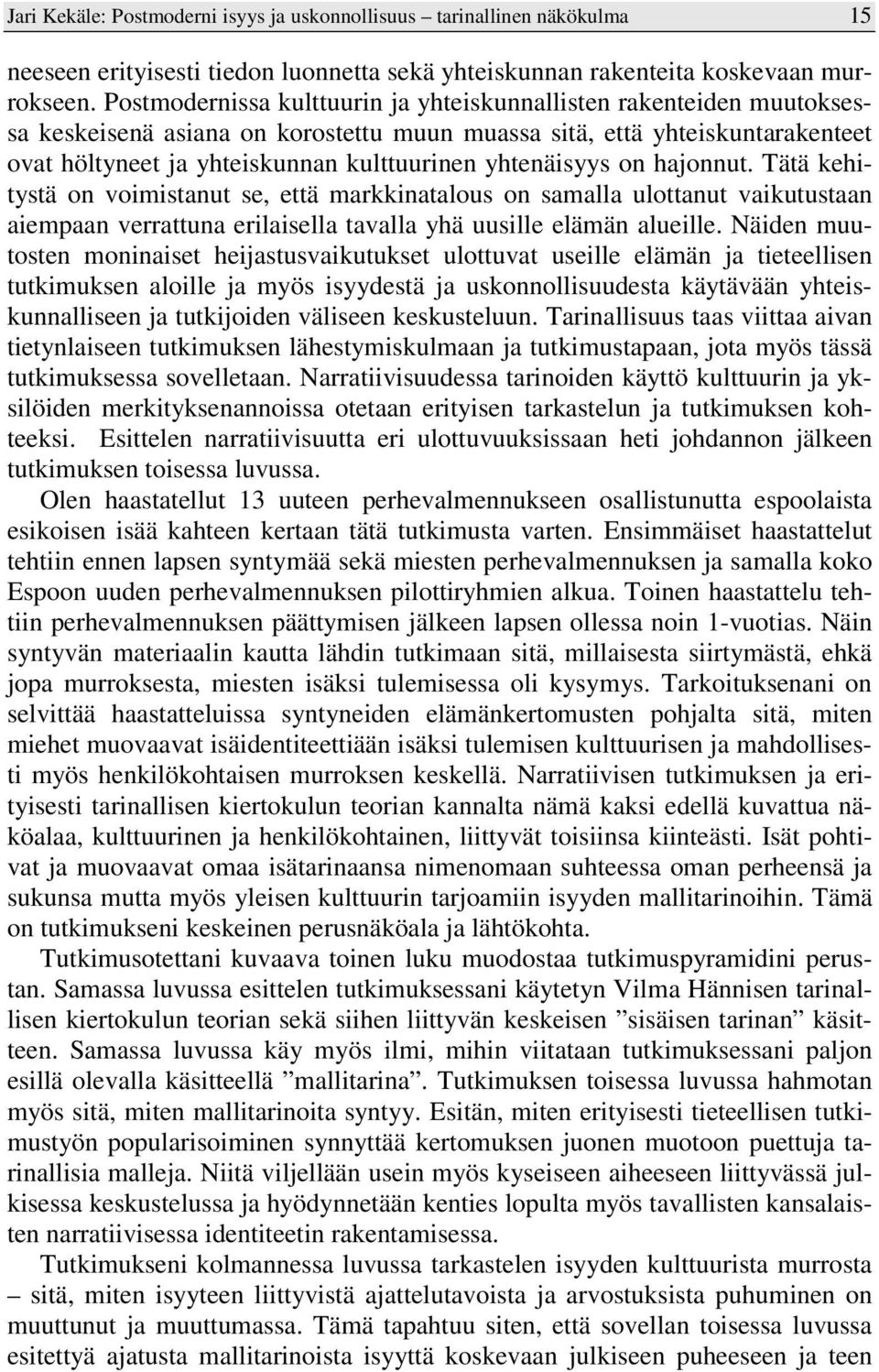 yhtenäisyys on hajonnut. Tätä kehitystä on voimistanut se, että markkinatalous on samalla ulottanut vaikutustaan aiempaan verrattuna erilaisella tavalla yhä uusille elämän alueille.