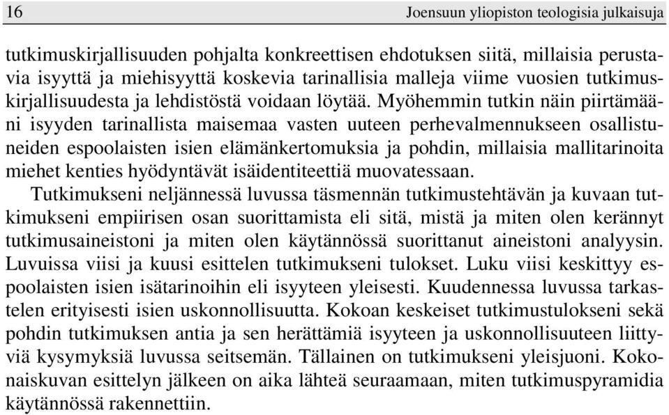 Myöhemmin tutkin näin piirtämääni isyyden tarinallista maisemaa vasten uuteen perhevalmennukseen osallistuneiden espoolaisten isien elämänkertomuksia ja pohdin, millaisia mallitarinoita miehet