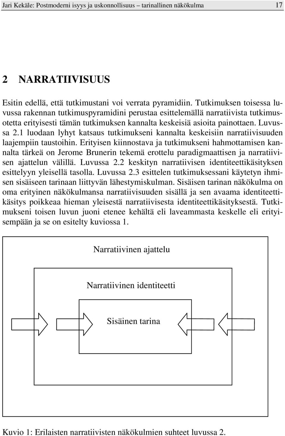 1 luodaan lyhyt katsaus tutkimukseni kannalta keskeisiin narratiivisuuden laajempiin taustoihin.