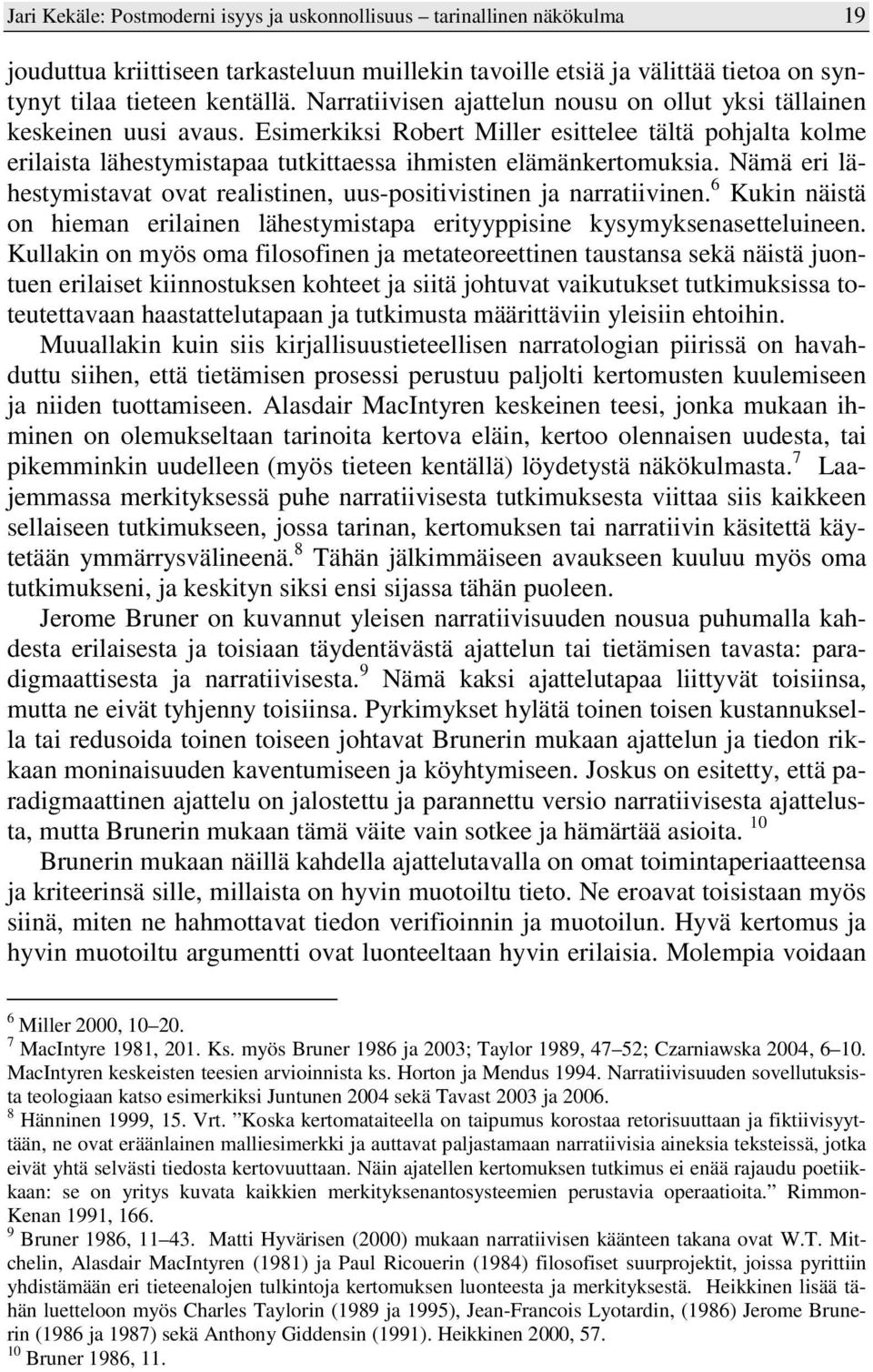 Nämä eri lähestymistavat ovat realistinen, uus-positivistinen ja narratiivinen. 6 Kukin näistä on hieman erilainen lähestymistapa erityyppisine kysymyksenasetteluineen.