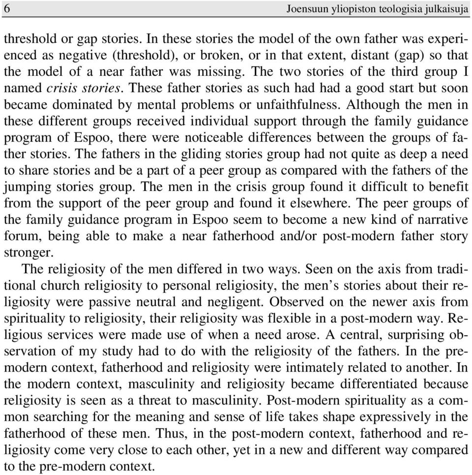 The two stories of the third group I named crisis stories. These father stories as such had had a good start but soon became dominated by mental problems or unfaithfulness.