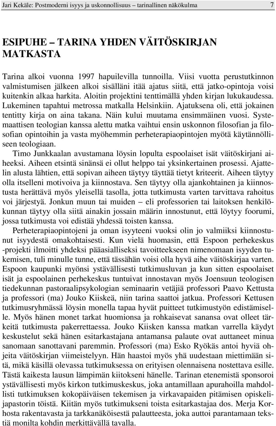 Lukeminen tapahtui metrossa matkalla Helsinkiin. Ajatuksena oli, että jokainen tentitty kirja on aina takana. Näin kului muutama ensimmäinen vuosi.