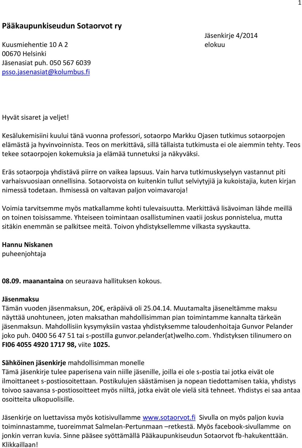 Teos tekee sotaorpojen kokemuksia ja elämää tunnetuksi ja näkyväksi. Eräs sotaorpoja yhdistävä piirre on vaikea lapsuus. Vain harva tutkimuskyselyyn vastannut piti varhaisvuosiaan onnellisina.