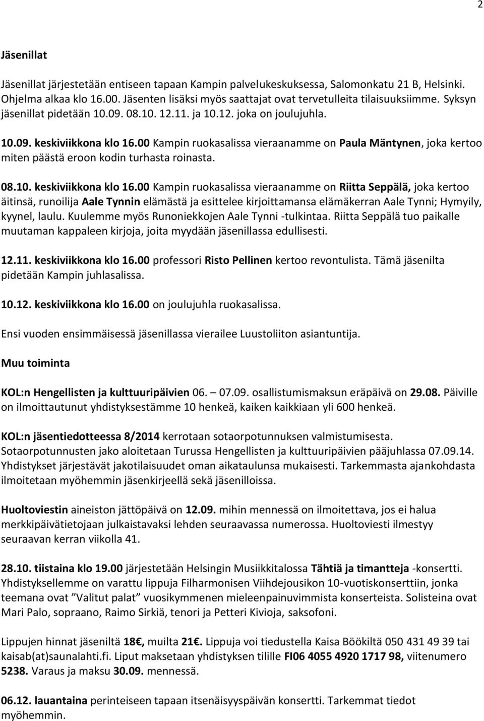 00 Kampin ruokasalissa vieraanamme on Paula Mäntynen, joka kertoo miten päästä eroon kodin turhasta roinasta. 08.10. keskiviikkona klo 16.